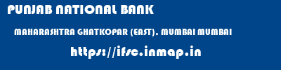 PUNJAB NATIONAL BANK  MAHARASHTRA GHATKOPAR (EAST), MUMBAI MUMBAI   ifsc code